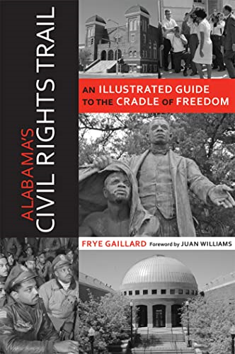 Alabama's Civil Rights Trail: An Illustrated Guide To The Cradle Of Freedom