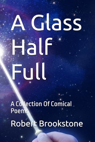 A Glass Half Full: A Collection Of Comical Poems