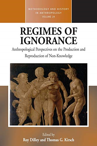 Regimes of Ignorance: Anthropological Perspectives on the Production and Reproduction of Non-Knowledge (Methodology & History in Anthropology)