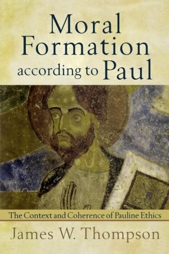 Moral Formation According to Paul: The Context and Coherence of Pauline Ethics