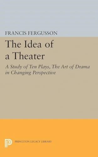 The Idea of a Theater: A Study of Ten Plays, The Art of Drama in Changing Perspective (Princeton Legacy Library)