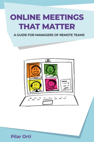 Online Meetings that Matter: A guide for managers of remote teams