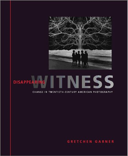 Disappearing Witness: Change in Twentieth-century American Photography