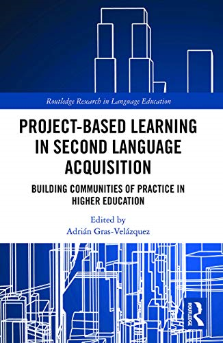 Project-Based Learning in Second Language Acquisition: Building Communities of Practice in Higher Education (Routledge Research in Language Education)