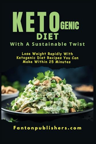 Ketogenic Diet: With A  Sustainable Twist: Lose  Weight Rapidly With  Ketogenic Diet Recipes You  Can Make Within 25 Minutes  (Ace Keto)