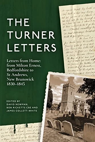 The Turner Letters: Letters from Home: from Milton Ernest, Bedfordshire to St Andrews, New Brunswick, 1830-1845 (Publications Bedfordshire Hist Rec Soc)