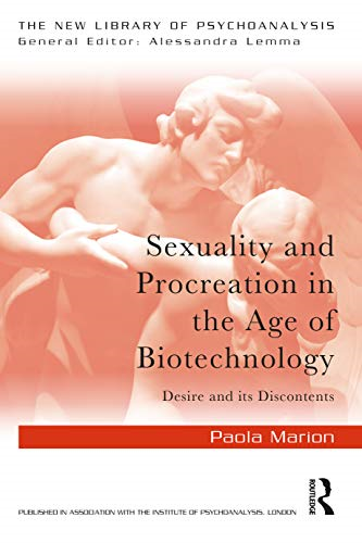 Sexuality and Procreation in the Age of Biotechnology: Desire and its Discontents (The New Library of Psychoanalysis)