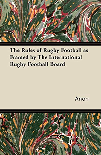 The Rules of Rugby Football as Framed by the International Rugby Football Board