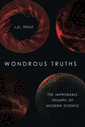 Wondrous Truths: The Improbable Triumph of Modern Science