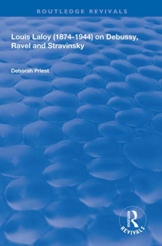 Louis Laloy (1874-1944) on Debussy, Ravel and Stravinsky (Routledge Revivals)