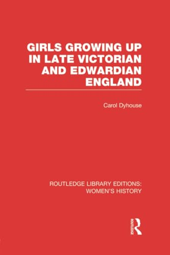 Girls Growing Up in Late Victorian and Edwardian England (Routledge Library Editions: Women's History)