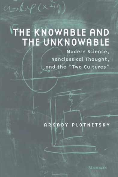 The Knowable and the Unknowable: Modern Science, Nonclassical Thought and the Two Cultures (Studies in Literature & Science): Modern Science, Nonclassical ... Cultures (Studies in Literature & Science)