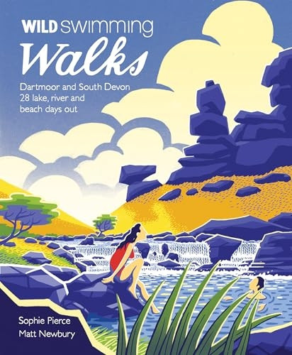 Wild Swimming Walks Dartmoor and South Devon: 28 lake, river and beach days out in the south west