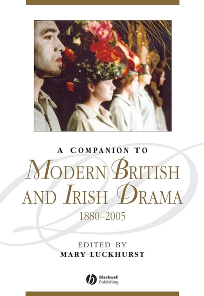 A Companion to Modern British and Irish Drama: 1880-2005 (Blackwell Companions to Literature and Culture Series)