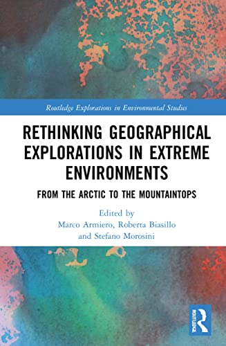 Rethinking Geographical  Explorations in Extreme  Environments: From the  Arctic to the Mountaintops  (Routledge Explorations in  Environmental Studies)