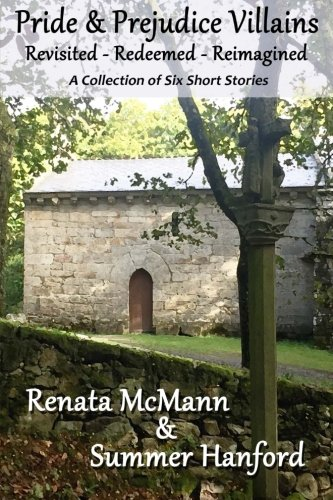 Pride and Prejudice Villains Revisited - Redeemed - Reimagined: A Collection of Six Short Stories