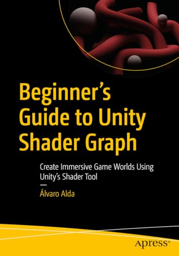 Beginner's Guide to Unity Shader Graph: Create Immersive Game Worlds Using Unity's Shader Tool