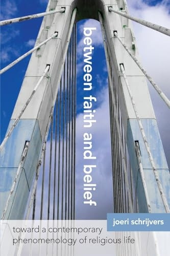 Between Faith and Belief: Toward a Contemporary Phenomenology of Religious Life (SUNY Series in Theology and Continental Thought)