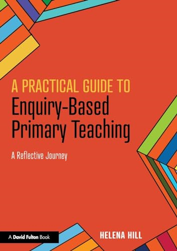 A Practical Guide to Enquiry-Based Primary Teaching: A Reflective Journey