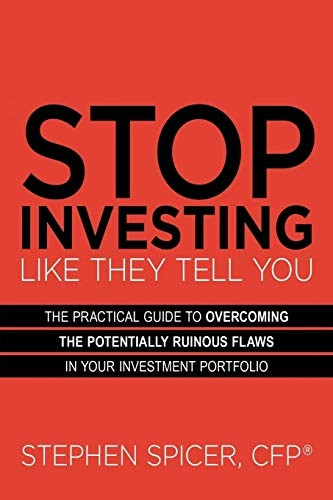 Stop Investing Like They Tell You: The Practical Guide to Overcoming the Potentially Ruinous Flaws in Your Investment Portfolio