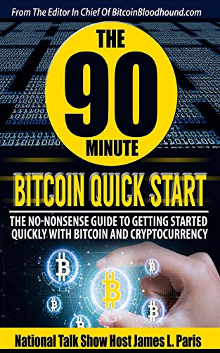 The 90 Minute Bitcoin Quick Start: The No Nonsense Guide To Getting Started Quickly With Bitcoin And Cryptocurrency