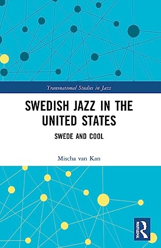 Swedish Jazz in the United States: Swede and Cool (Transnational Studies in Jazz)
