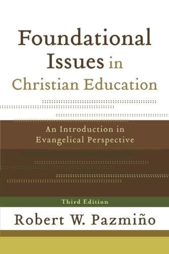 Foundational Issues in Christian Education: An Introduction in Evangelical Perspective: An Introduction to Evangelical...