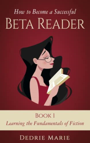 How to Become a Successful Beta Reader Book 1: Learning the Fundamentals of Fiction (How to Become a Successful Beta Reader)