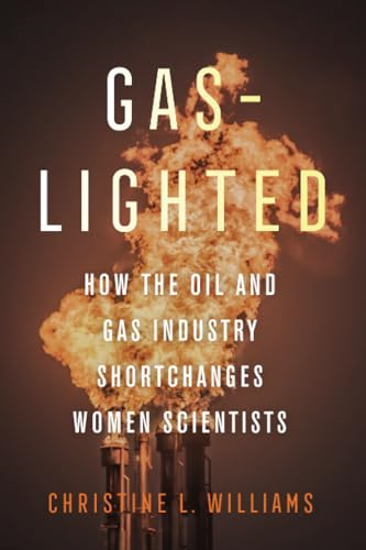 Gaslighted: How the Oil and Gas Industry Shortchanges Women Scientists