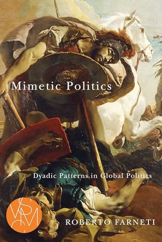 Mimetic Politics: Dyadic Patterns in Global Politics (Studies in Violence, Mimesis, & Culture)