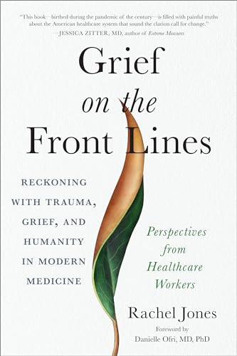Grief on the Frontlines: Doctors, Nurses, and Healthcare Workers Speak Out on the Invisible Wounds They Carry