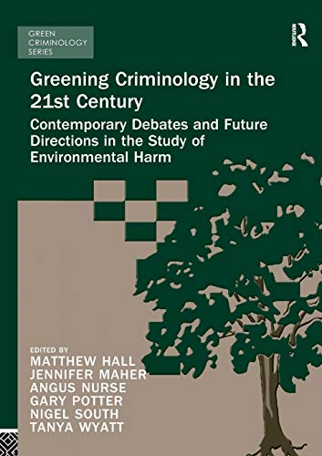 Greening Criminology in the 21st Century: Contemporary debates and future directions in the study of environmental harm (Green Criminology)
