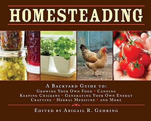 Homesteading: A Backyard Guide To: Growing Your Own Food, Canning, Keeping Chickens, Generating Your Own Energy, Crafting, Herbal Me