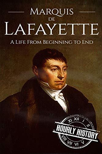 Marquis de Lafayette: A Life from Beginning to End