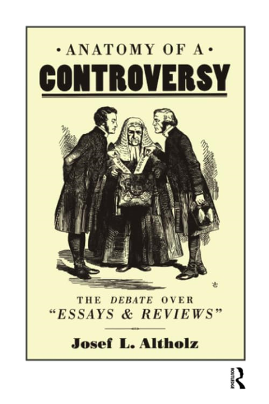Anatomy of a Controversy: The Debate over 'Essays and Reviews' 1860-64 (The Nineteenth Century Series)