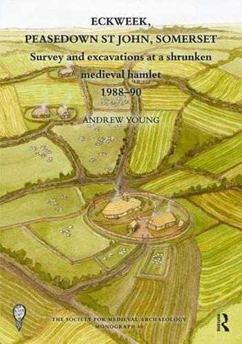 Eckweek, Peasedown St John, Somerset: Survey and Excavations at a Shrunken Medieval Hamlet 1988-90 (The Society for Medieval Archaeology Monographs)