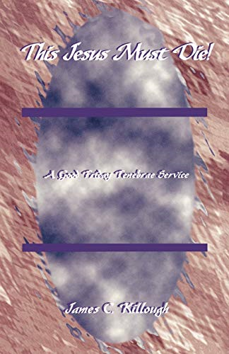 This Jesus Must Die!: A Good Friday Tenebrae Service