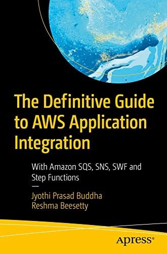 The Definitive Guide to Aws Application Integration: With Amazon Sqs, Sns, SWF and Step Functions