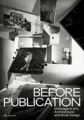 Before Publication: Montage in Art, Architecture and Book Design. A Reader