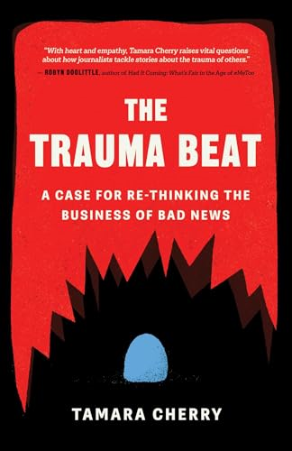 The Trauma Beat: A Case for Re-Thinking The Business of Bad News