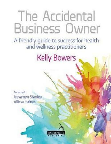 The Accidental Business Owner - a friendly guide to success for health and wellness practitioners