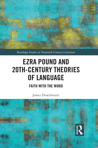 Ezra Pound and 20th-Century Theories of Language: Faith with the Word (Routledge Studies in Twentieth-Century Literature)