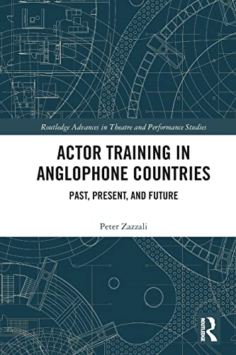 Actor Training in Anglophone Countries: Past, Present and Future (Routledge Advances in Theatre & Performance Studies)