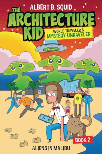 Albert B. Squid The Architecture Kid, World Traveler & Mystery Unraveler: Aliens In Malibu Book 2: Aliens In Malibu