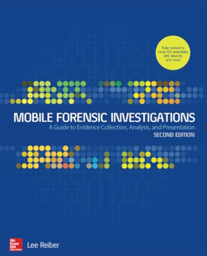 Mobile Forensic Investigations: A Guide to Evidence Collection, Analysis, and Presentation, Second Edition