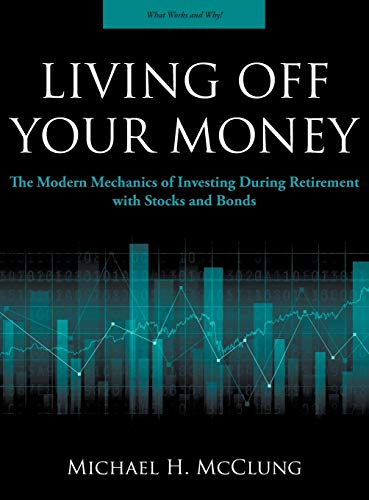 Living Off Your Money: The Modern Mechanics of Investing During Retirement with Stocks and Bonds
