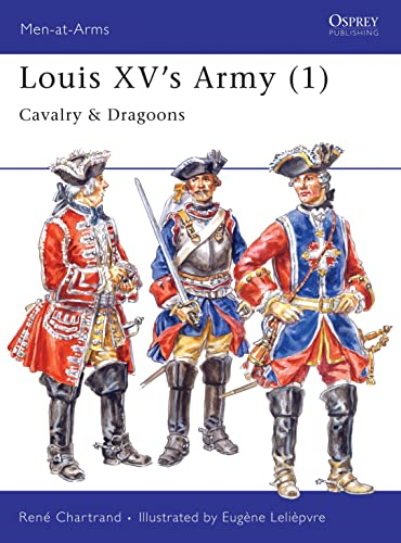 Louis XV's Army (1): Cavalry and Dragoons: Heavy Cavalry and Dragoons Vol 1 (Men-at-arms)