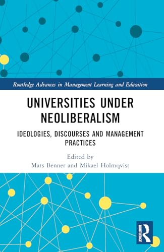 Universities under  Neoliberalism: Ideologies,  Discourses and Management  Practices (Routledge  Advances in Management  Learning and Education)