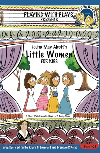 Louisa May Alcott's Little Women for Kids: 3 Short Melodramatic Plays for 3 Group Sizes (Playing with Plays)