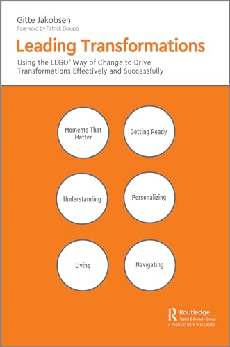 Leading Transformations: Using the LEGO (R) Way of Change to Drive Transformations Effectively and Successfully